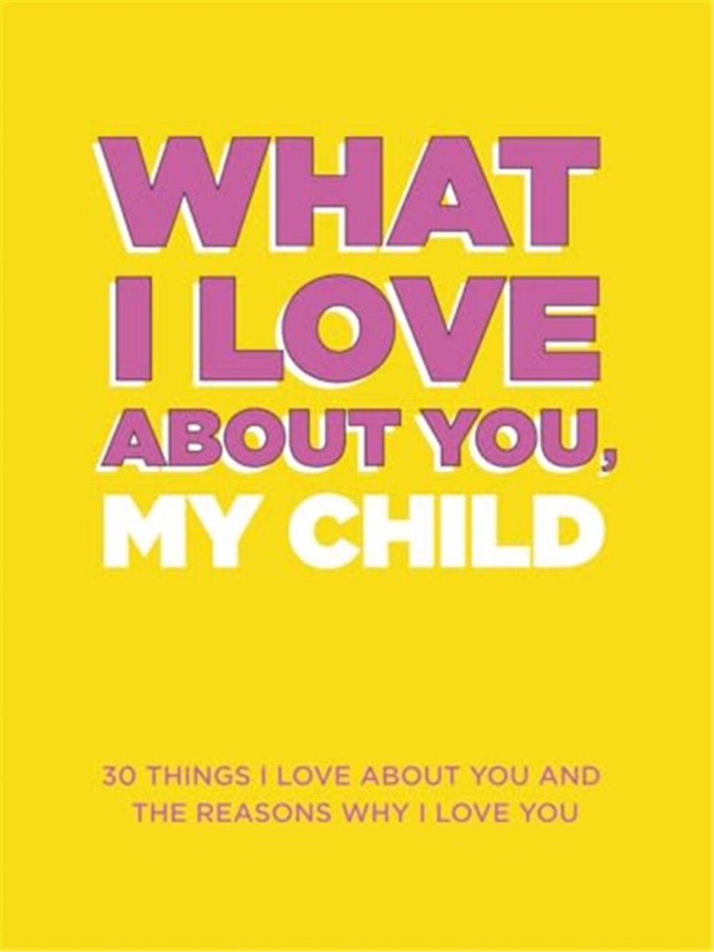 What I Love About You, My Child 30 Things I Love About You and the Reasons Why G